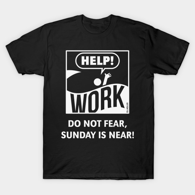 Do Not Fear, Sunday Is Near! (Saturday / Work / White) T-Shirt by MrFaulbaum